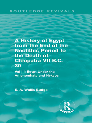 cover image of A History of Egypt from the End of the Neolithic Period to the Death of Cleopatra VII B.C. 30 (Routledge Revivals)